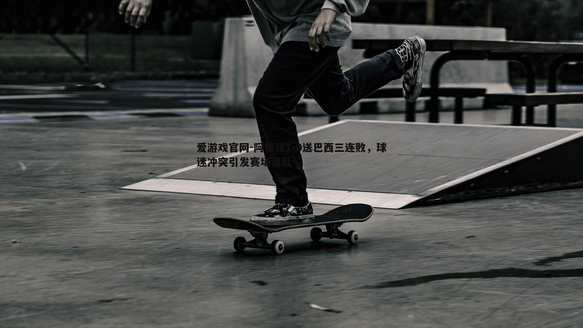 阿根廷1-0送巴西三连败,球迷冲突引发赛场混乱