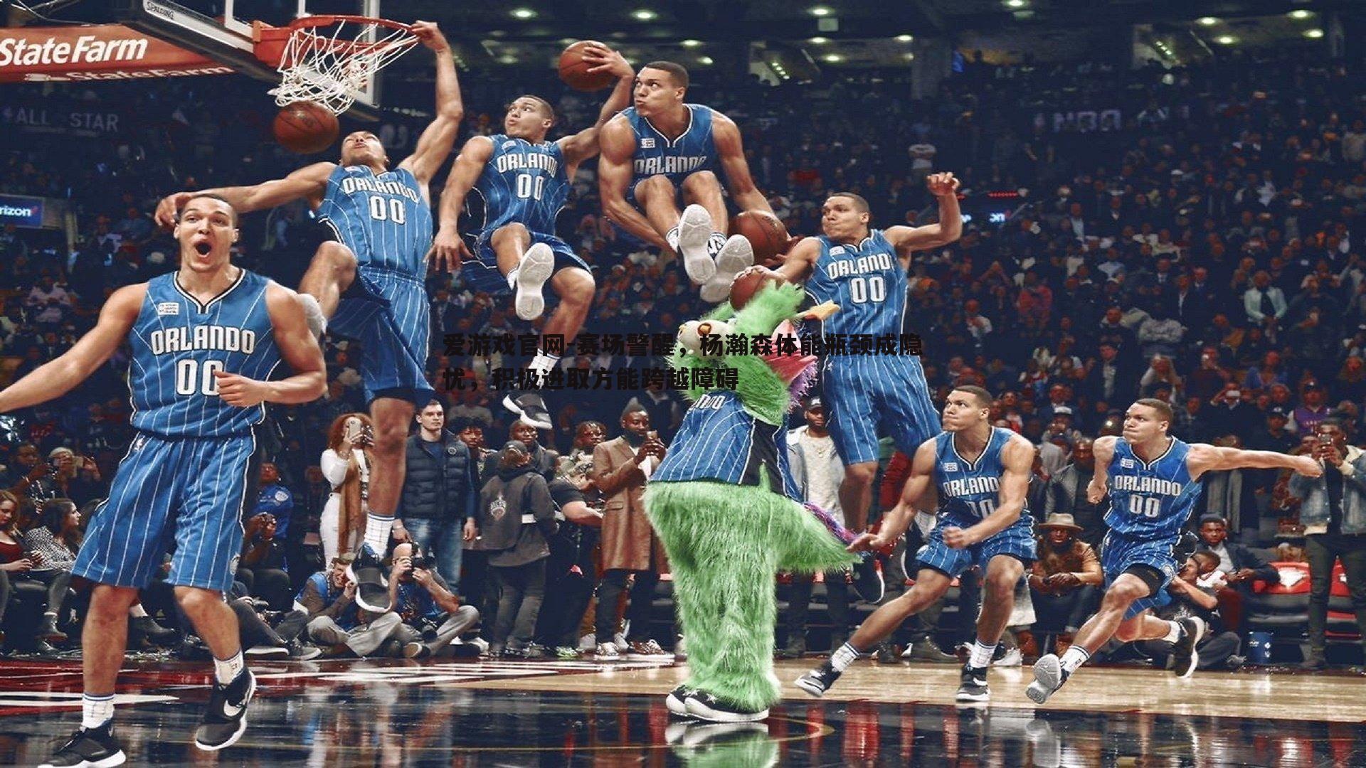 赛场警醒,杨瀚森体能瓶颈成隐忧,积极进取方能跨越障碍