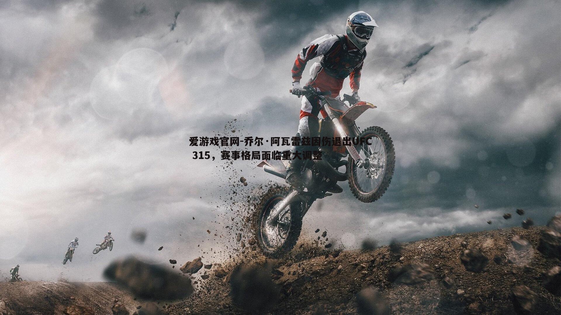 乔尔·阿瓦雷兹因伤退出UFC 315，赛事格局面临重大调整